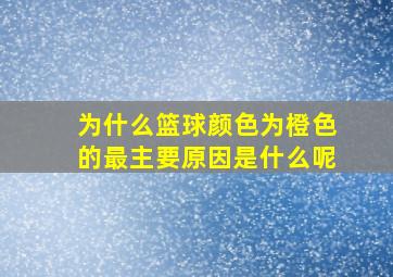 为什么篮球颜色为橙色的最主要原因是什么呢