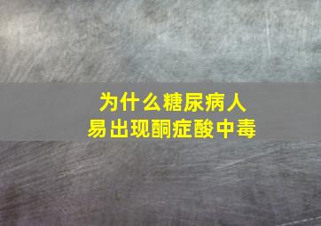 为什么糖尿病人易出现酮症酸中毒