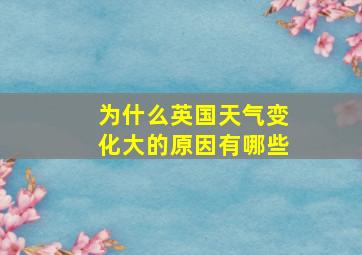 为什么英国天气变化大的原因有哪些