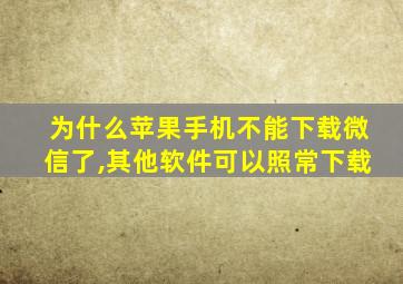 为什么苹果手机不能下载微信了,其他软件可以照常下载