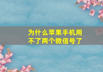 为什么苹果手机用不了两个微信号了