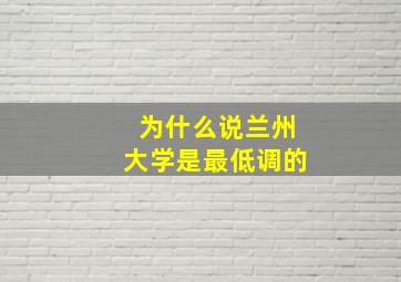 为什么说兰州大学是最低调的