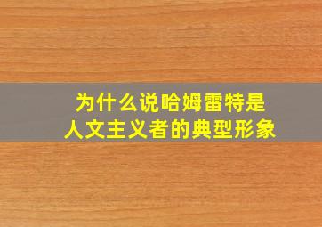 为什么说哈姆雷特是人文主义者的典型形象