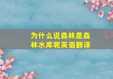 为什么说森林是森林水库呢英语翻译