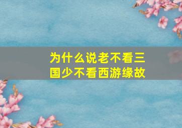 为什么说老不看三国少不看西游缘故