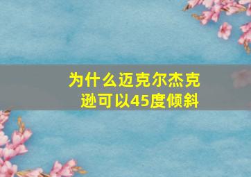 为什么迈克尔杰克逊可以45度倾斜