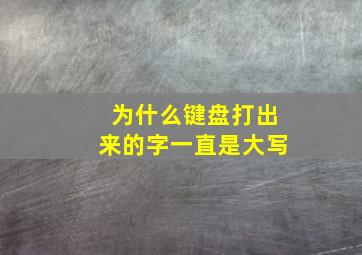 为什么键盘打出来的字一直是大写