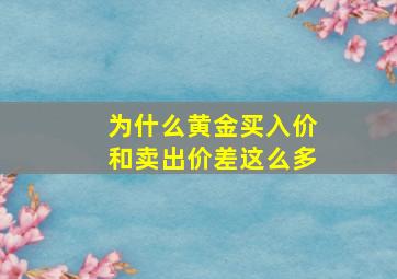 为什么黄金买入价和卖出价差这么多