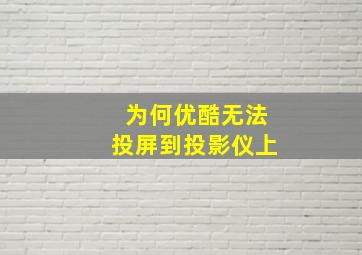 为何优酷无法投屏到投影仪上