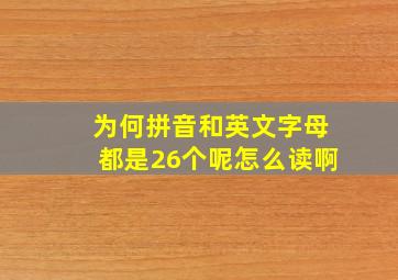 为何拼音和英文字母都是26个呢怎么读啊