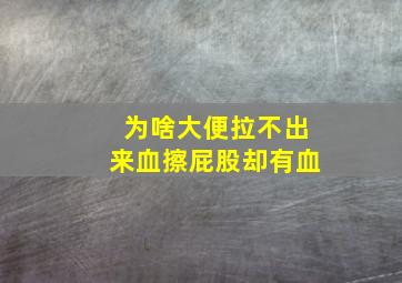 为啥大便拉不出来血擦屁股却有血