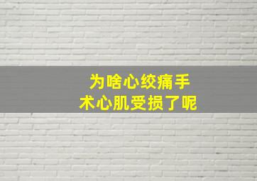 为啥心绞痛手术心肌受损了呢