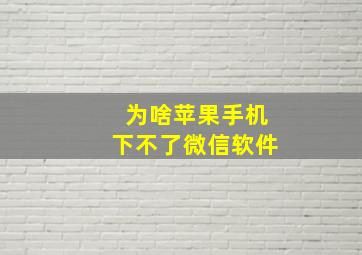 为啥苹果手机下不了微信软件