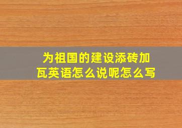 为祖国的建设添砖加瓦英语怎么说呢怎么写