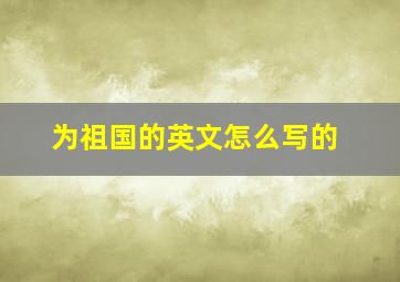 为祖国的英文怎么写的