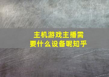 主机游戏主播需要什么设备呢知乎