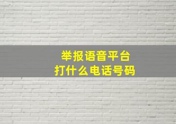 举报语音平台打什么电话号码