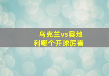 乌克兰vs奥地利哪个开球厉害