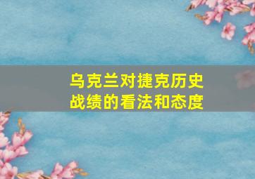 乌克兰对捷克历史战绩的看法和态度