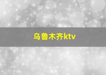 乌鲁木齐ktv