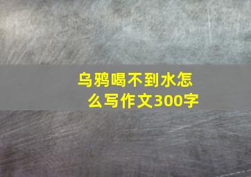 乌鸦喝不到水怎么写作文300字