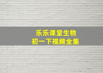 乐乐课堂生物初一下视频全集