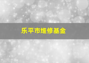 乐平市维修基金