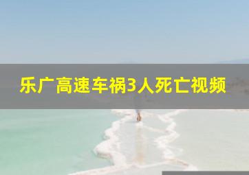 乐广高速车祸3人死亡视频