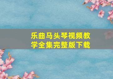 乐曲马头琴视频教学全集完整版下载