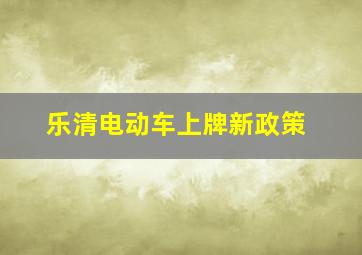 乐清电动车上牌新政策