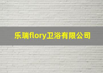 乐瑞flory卫浴有限公司