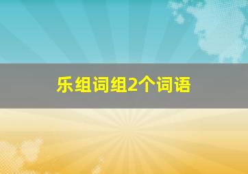 乐组词组2个词语