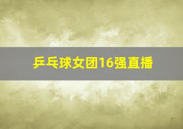 乒乓球女团16强直播