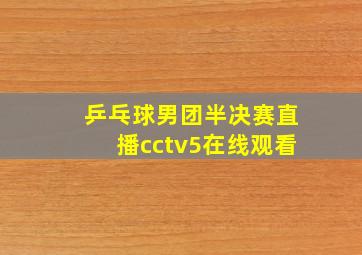 乒乓球男团半决赛直播cctv5在线观看