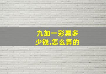 九加一彩票多少钱,怎么算的