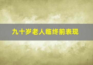 九十岁老人临终前表现