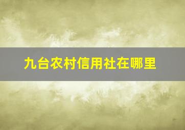 九台农村信用社在哪里