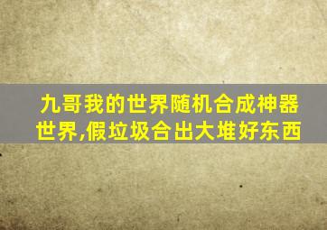 九哥我的世界随机合成神器世界,假垃圾合出大堆好东西