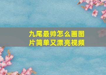 九尾最帅怎么画图片简单又漂亮视频