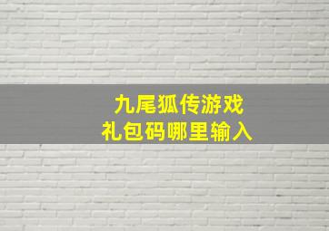 九尾狐传游戏礼包码哪里输入