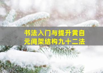 书法入门与提升黄自元间架结构九十二法