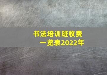 书法培训班收费一览表2022年