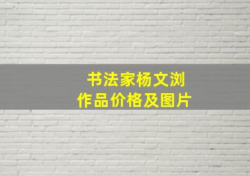 书法家杨文浏作品价格及图片