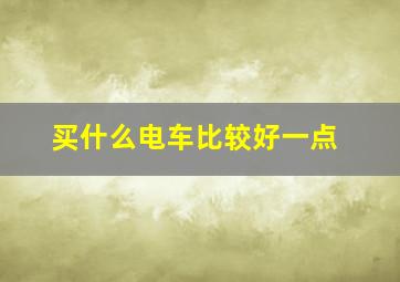 买什么电车比较好一点