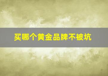 买哪个黄金品牌不被坑