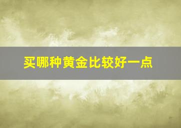 买哪种黄金比较好一点