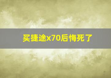 买捷途x70后悔死了