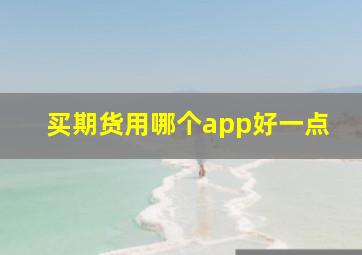 买期货用哪个app好一点