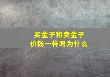 买金子和卖金子价钱一样吗为什么