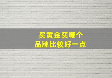 买黄金买哪个品牌比较好一点